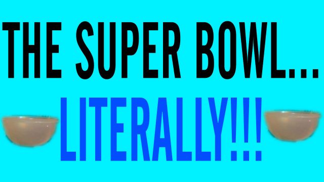 Super Bowl.. LITERALLY
